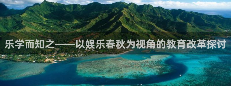 狗子28平台链接：乐学而知之——以娱乐春秋为视角的教育改革探讨
